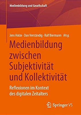 Medienbildung Zwischen Subjektivität Und Kollektivität: Reflexionen Im Kontext Des Digitalen Zeitalters-..