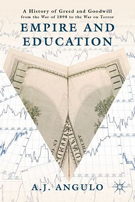 Empire And Education: A History Of Greed And Goodwill From The War Of 1898 To The War On Terror-..