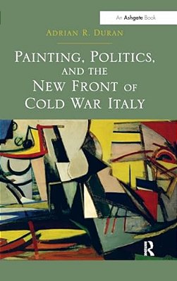 Painting, Politics, And The New Front Of Cold War Italy-..