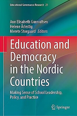 Education And Democracy In The Nordic Countries: Making Sense Of School Leadership, Policy, And Practice-..