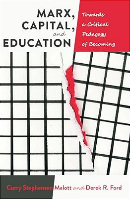 Marx, Capital, And Education: Towards A Critical Pedagogy Of Becoming-..