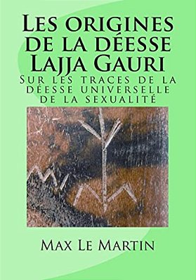 Les Origines De La Déesse Lajja Gauri: Sur Les Traces De La Déesse Universelle De La Sexualité-..