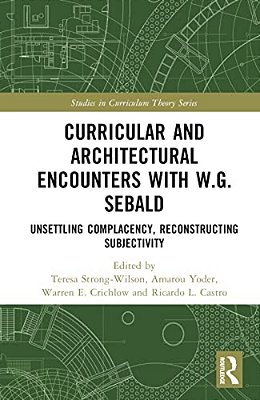 Curricular And Architectural Encounters With W. G. Sebald: Unsettling Complacency, Reconstructing Subjectivity-..