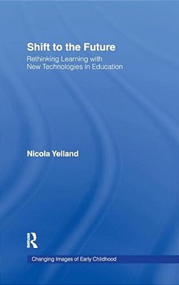 Shift To The Future: Rethinking Learning With New Technologies In Education-..