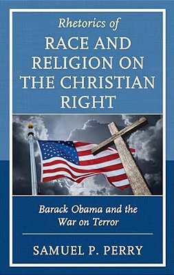 Rhetorics Of Race And Religion On The Christian Right: Barack Obama And The War On Terror-..