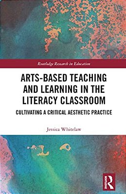 Arts-Based Teaching And Learning In The Literacy Classroom: Cultivating A Critical Aesthetic Practice-..