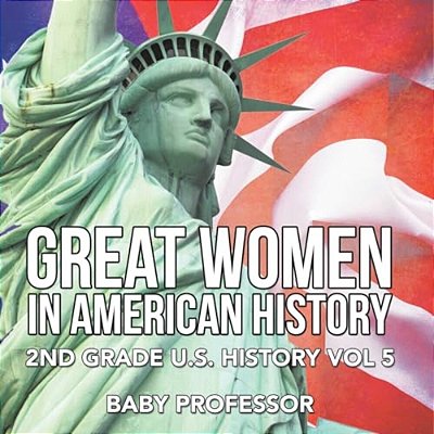 Great Women In American History 2ND Grade U. S. History Vol 5-..