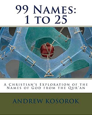 99 Names: 1 To 25: A Christian's Exploration Of The Names Of God From The Qur'An-..