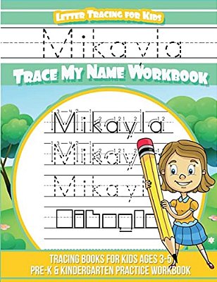 Mikayla Letter Tracing For Kids Trace My Name Workbook: Tracing Books For Kids Ages 3 - 5 Pre-k & Kindergarten Practice Workbook-..