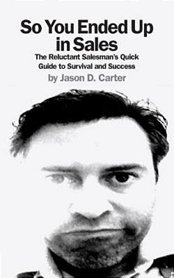 So You Ended Up In Sales: The Reluctant Salesman's Quick Guide To Survival And Success-..