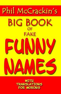 Phil Mccrackin's Big Book Of Fake Funny Names: With Translations For Morons-..