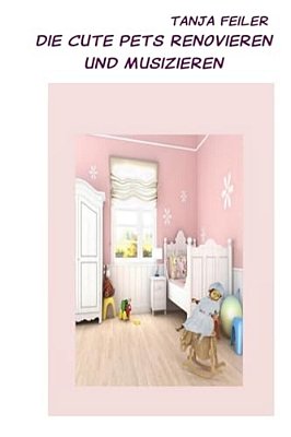 Die Cute Pets Renovieren Und Musizieren: Story For Kids-..