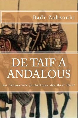 De Taif A Andalous: La Chevauchee Fantastique Des Beni Hillal-..