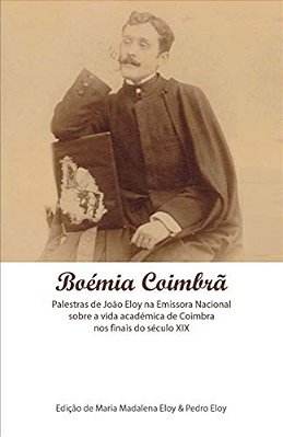 Boémia Coimbrã: A Vida Académica De Coimbra Nos Finais Do Século XIX-..
