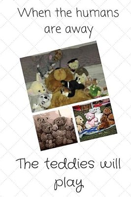 When The Humans Are Away: The Teddies Will Play-..