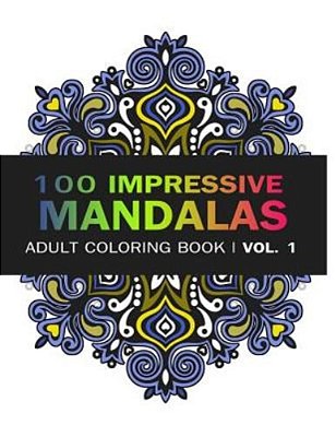 Mandala Coloring Book: 100 Imressive Mandalas Adult Coloring Book (Vol. 1): Stress Relieving Patterns For Adult Relaxation, Meditation-..
