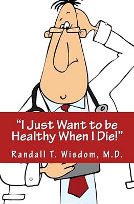 I Just Want To Be Healthy When I Die-..