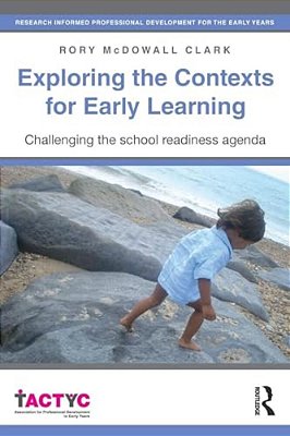 Exploring The Contexts For Early Learning: Challenging The School Readiness Agenda-..