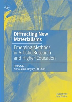 Diffracting New Materialisms: Emerging Methods In Artistic Research And Higher Education-..
