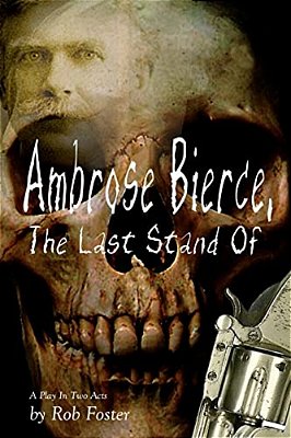 Ambrose Bierce, The Last Stand Of: A Play In Two Acts-..