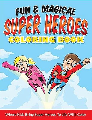 Fun & Magical Super Heroes Coloring Book: Where Kids Bring Super Heroes To Life With Color-..