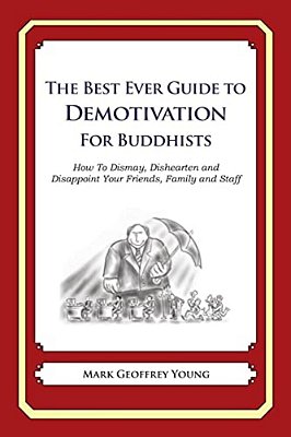 The Best Ever Guide To Demotivation For Buddhists: How To Dismay, Dishearten And Disappoint Your Friends, Family And Staff-..