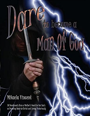 Dare To Become A Man Of God: 30 Devotionals From A Mother's Heart To Her Son's On Drawing Near To Christ And Living Victoriously-..
