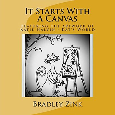 It Starts With A Canvas: Featuring The Artwork Of Katie Halvin - Kat's World-..