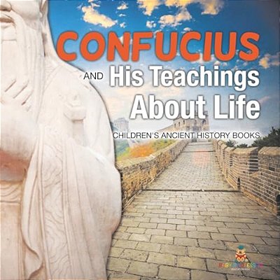 Confucius And His Teachings About Life- Children's Ancient History Books-..