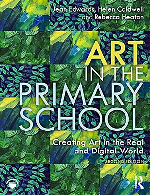 Art In The Primary School: Creating Art In The Real And Digital World-..