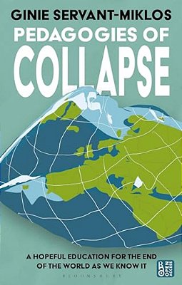 Pedagogies Of Collapse: A Hopeful Education For The End Of The World As We Know It-..