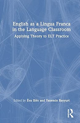 English As A Lingua Franca In The Language Classroom: Applying Theory To ELT Practice-..
