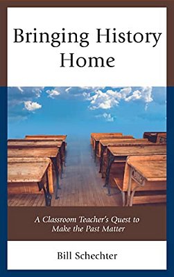 Bringing History Home: A Classroom Teacher's Quest To Make The Past Matter-..