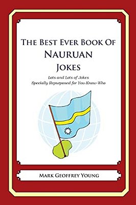The Best Ever Book Of Nauruan Jokes: Lots And Lots Of Jokes Specially Repurposed For You-Know-who-..