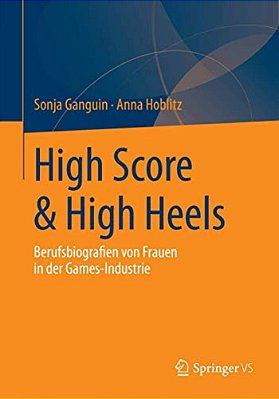 High Score & High Heels: Berufsbiografien Von Frauen In Der Games-Industrie-..
