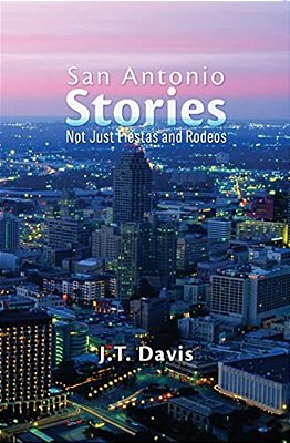 San Antonio Stories: Not Just Fiestas And Rodeos-..