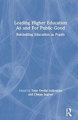 Leading Higher Education As And For Public Good: Rekindling Education As Praxis-..