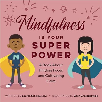 Mindfulness Is Your Superpower: A Book About Finding Focus And Cultivating Calm-..