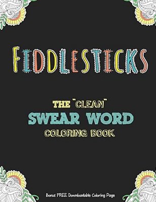 Fiddlesticks: The "Clean" Swear Word Coloring Book (Bonus Free Downloadable Coloring Page)-..