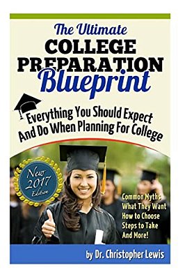 The Ultimate College Preparation Blueprint: Everything You Should Expect And Do When Planning For College-..