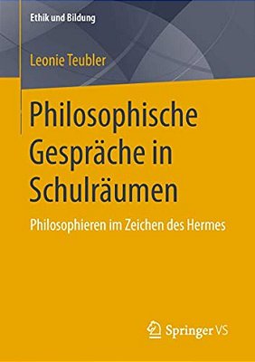 Philosophische Gespräche In Schulräumen: Philosophieren Im Zeichen Des Hermes-..