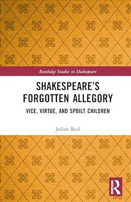 Shakespeare's Forgotten Allegory: Vice, Virtue, And Spoilt Children-..