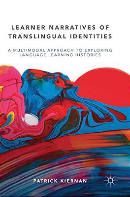 Learner Narratives Of Translingual Identities: A Multimodal Approach To Exploring Language Learning Histories-..