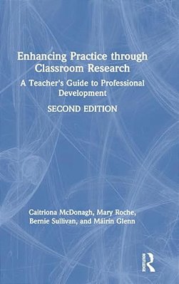 Enhancing Practice Through Classroom Research: A Teacher's Guide To Professional Development-..