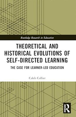 Theoretical And Historical Evolutions Of Self-Directed Learning: The Case For Learner-Led Education-..