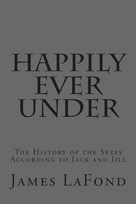 Happily Ever Under: The History Of The Sexes According To Jack And Jill-..