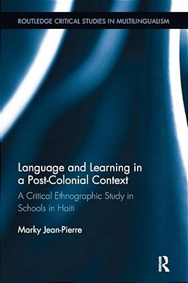 Language And Learning In A Post-Colonial Context: A Critical Ethnographic Study In Schools In Haiti-..