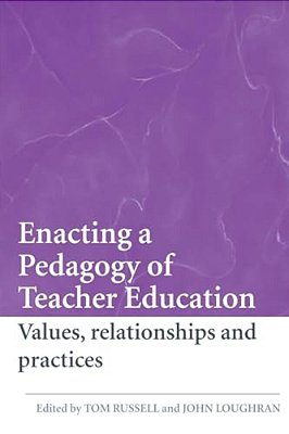 Enacting A Pedagogy Of Teacher Education: Values, Relationships And Practices-..