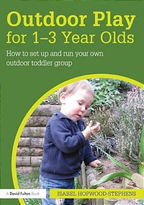 Outdoor Play For 1--3 Year Olds: How To Set Up And Run Your Own Outdoor Toddler Group-..