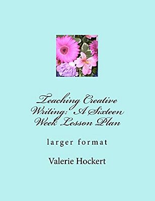 Teaching Creative Writing: A Sixteen Week Lesson Plan: Larger Format-..